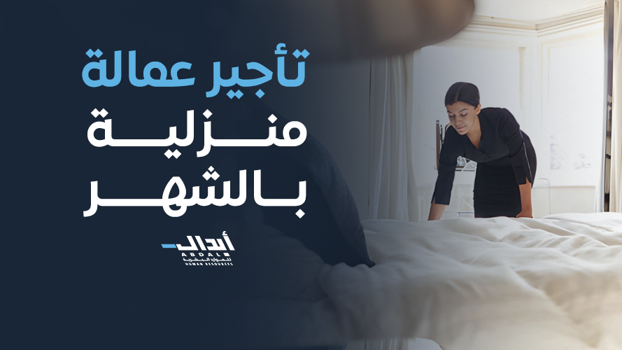 تأجير عمالة منزلية بالشهر مع إبدال 2026 – راحة وكفاءة عالية